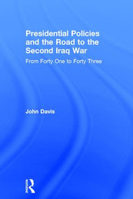 Presidential Policies and the Road to the Second Iraq War (From Forty One to Forty Three) by John Davis, 9780754647690