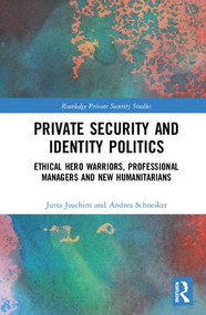 Private Security and Identity Politics (Ethical Hero Warriors, Professional Managers and New Humanitarians) by Jutta Joachim, Andrea Schneiker, 9781138195738