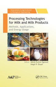 Processing Technologies for Milk and Milk Products (Methods, Applications, and Energy Usage) by Ashok Kumar Agrawal, Megh R. Goyal, 9781771885485