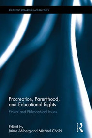 Procreation, Parenthood, and Educational Rights (Ethical and Philosophical Issues) by Jaime Ahlberg, Michael Cholbi, 9781138206229