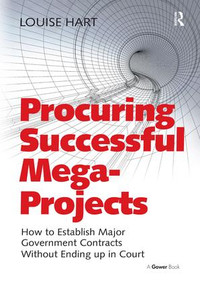 Procuring Successful Mega-Projects (How to Establish Major Government Contracts Without Ending up in Court) by Louise Hart, 9781472455086