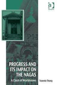 Progress and Its Impact on the Nagas (A Clash of Worldviews) by Tezenlo Thong, 9781409468202
