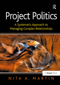 Project Politics (A Systematic Approach to Managing Complex Relationships) by Nita A. Martin, 9780566088957