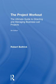 The Project Workout (The Ultimate Guide to Directing and Managing Business-Led Projects) by Robert Buttrick, 9781138744493