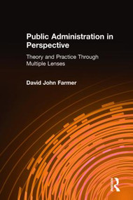 Public Administration in Perspective (Theory and Practice Through Multiple Lenses) by David John Farmer, 9780765623454