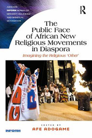 The Public Face of African New Religious Movements in Diaspora (Imagining the Religious ‘Other') by Afe Adogame, 9781472420107