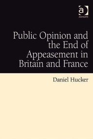 Public Opinion and the End of Appeasement in Britain and France by Daniel Hucker, 9781409406259