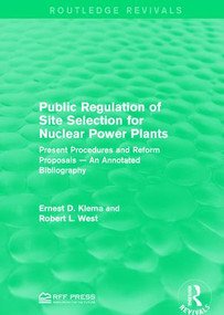 Public Regulation of Site Selection for Nuclear Power Plants (Present Procedures and Reform Proposals - An Annotated Bibliography) by Ernest D. Klema, Robert L. West, 9781138962538