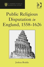 Public Religious Disputation in England, 1558-1626 by Joshua Rodda, 9781472415554