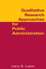Qualitative Research Approaches for Public Administration by Larry S. Luton, 9780765616869