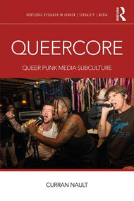 Queercore (Queer Punk Media Subculture) by Curran Nault, 9781138230606
