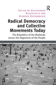 Radical Democracy and Collective Movements Today (The Biopolitics of the Multitude versus the Hegemony of the People) by Alexandros Kioupkiolis, Giorgos Katsambekis, 9781409470526