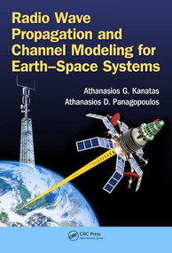 Radio Wave Propagation and Channel Modeling for Earth-Space Systems by Athanasios G. Kanatas, Athanasios D. Panagopoulos, 9781482249705