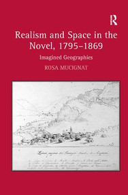 Realism and Space in the Novel, 1795-1869 (Imagined Geographies) by Rosa Mucignat, 9781409450559