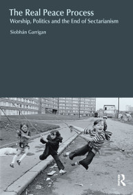 The Real Peace Process (Worship, Politics and the End of Sectarianism) by Siobhan Garrigan, 9781845536930
