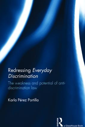 Redressing Everyday Discrimination (The Weakness and Potential of Anti-Discrimination Law) by Karla Portilla, 9781138918405