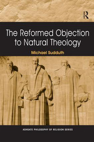 The Reformed Objection to Natural Theology by Michael Sudduth, 9780754661757