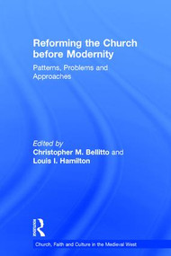 Reforming the Church before Modernity (Patterns, Problems and Approaches) by Christopher M. Bellitto, Louis I. Hamilton, 9780754653554