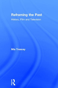 Reframing the Past (History, Film and Television) by Mia Treacey, 9781138815872