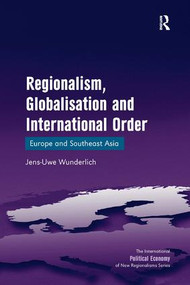 Regionalism, Globalisation and International Order (Europe and Southeast Asia) by Jens-Uwe Wunderlich, 9780754648451