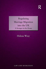 Regulating Marriage Migration into the UK (A Stranger in the Home) by Helena Wray, 9781409403388