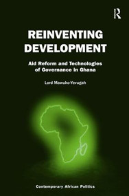 Reinventing Development (Aid Reform and Technologies of Governance in Ghana) by Lord Mawuko-Yevugah, 9781472426741