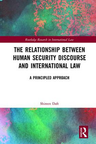 The Relationship between Human Security Discourse and International Law (A Principled Approach) by Shireen Daft, 9781138243910