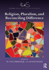Religion, Pluralism, and Reconciling Difference by W. Cole Durham, Jr., Donlu D. Thayer, 9781472464071