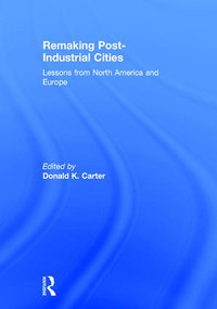 Remaking Post-Industrial Cities (Lessons from North America and Europe) by Donald K. Carter, 9781138899285