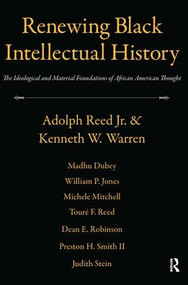 Renewing Black Intellectual History (The Ideological and Material Foundations of African American Thought) by Adolph Reed, Kenneth W. Warren, 9781594516658