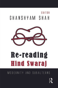 Re-reading Hind Swaraj (Modernity and Subalterns) by Ghanshyam Shah, 9780415662109