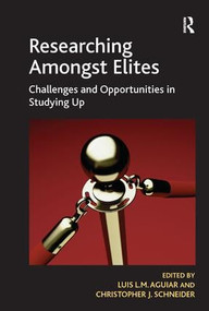 Researching Amongst Elites (Challenges and Opportunities in Studying Up) by Luis L.M. Aguiar, Christopher J. Schneider, 9781409429555
