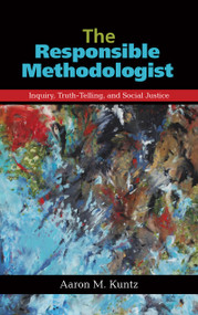 The Responsible Methodologist (Inquiry, Truth-Telling, and Social Justice) by Aaron M. Kuntz, 9781611323689
