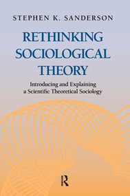 Rethinking Sociological Theory (Introducing and Explaining a Scientific Theoretical Sociology) by Stephen K. Sanderson, 9781612052052