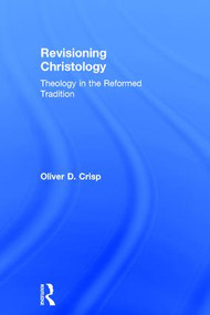 Revisioning Christology (Theology in the Reformed Tradition) by Oliver D. Crisp, 9781409430049