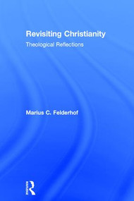 Revisiting Christianity (Theological Reflections) by Marius C. Felderhof, 9781409406723