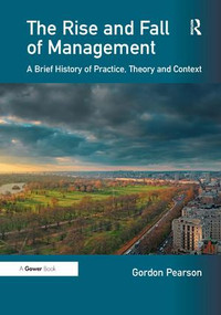 The Rise and Fall of Management (A Brief History of Practice, Theory and Context) by Gordon Pearson, 9780566089763