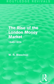 The Rise of the London Money Market (1640-1826) by W. R. Bisscop, 9781138911505