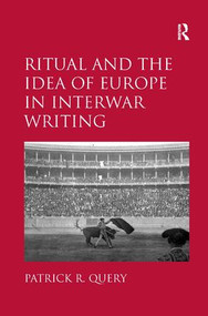 Ritual and the Idea of Europe in Interwar Writing by Patrick R. Query, 9781409446088