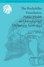 The Rockefeller Foundation, Public Health and International Diplomacy, 1920-1945 by Josep L Barona, 9781848935679