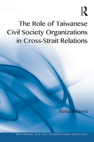 The Role of Taiwanese Civil Society Organizations in Cross-Strait Relations by Šárka Waisová, 9781409452584