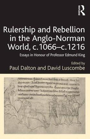 Rulership and Rebellion in the Anglo-Norman World, c.1066-c.1216 (Essays in Honour of Professor Edmund King) by Paul Dalton, David Luscombe, 9781472413734