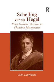 Schelling versus Hegel (From German Idealism to Christian Metaphysics) by John Laughland, 9780754661184