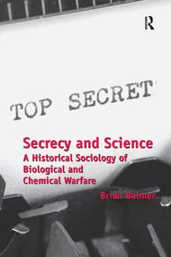 Secrecy and Science (A Historical Sociology of Biological and Chemical Warfare) by Brian Balmer, 9781409430568