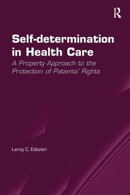 Self-determination in Health Care (A Property Approach to the Protection of Patients' Rights) by Leroy C. Edozien, 9781472461988