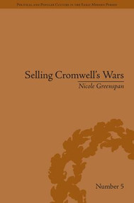 Selling Cromwell's Wars (Media, Empire and Godly Warfare, 1650-1658) by Nicole Greenspan, 9781848932210