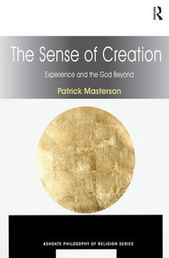 The Sense of Creation (Experience and the God Beyond) by Patrick Masterson, 9780754664260