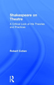 Shakespeare on Theatre (A Critical Look at His Theories and Practices) by Robert Cohen, 9781138913844