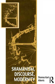 Shamanism, Discourse, Modernity by Thomas Karl Alberts, 9781472439840