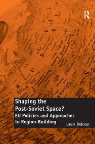 Shaping the Post-Soviet Space? (EU Policies and Approaches to Region-Building) by Laure Delcour, 9781409402244